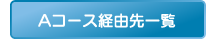 Aコース経由先一覧